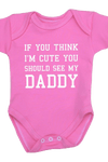 You Think I'm Cute You Should See My Daddy Baby Clothes Bodysuit 0 12