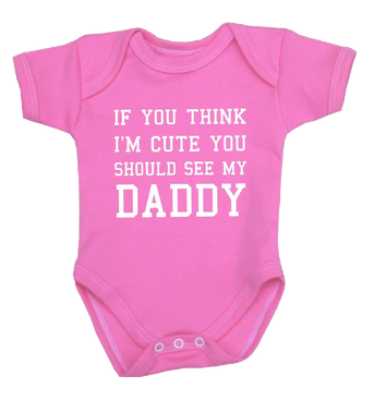 You Think I'm Cute You Should See My Daddy Baby Clothes Bodysuit 0 12