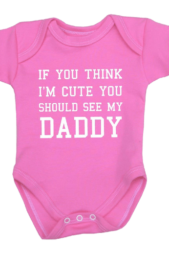 You Think I'm Cute You Should See My Daddy Baby Clothes Bodysuit 0 12