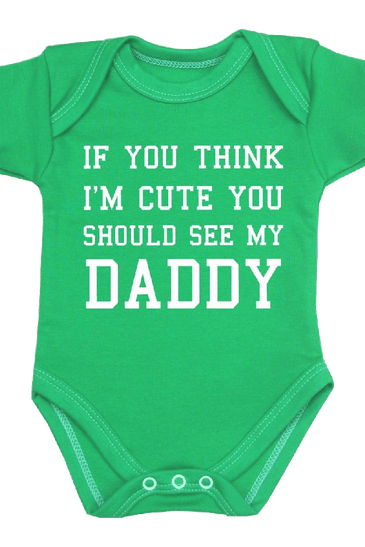 You Think I'm Cute You Should See My Daddy Baby Clothes Bodysuit 0 12
